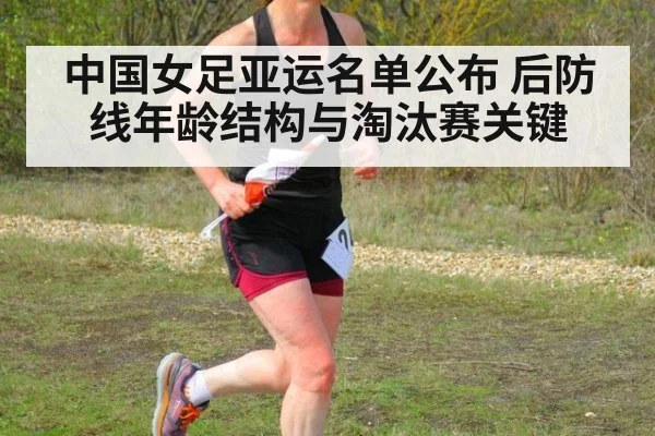 中国女足亚运名单公布 后防线年龄结构与淘汰赛关键