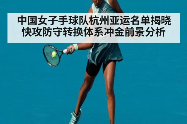 中国女子手球队杭州亚运名单揭晓 快攻防守转换体系冲金前景分析