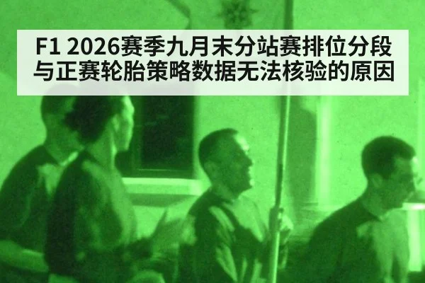 F1 2026赛季九月末分站赛排位分段与正赛轮胎策略数据无法核验的原因